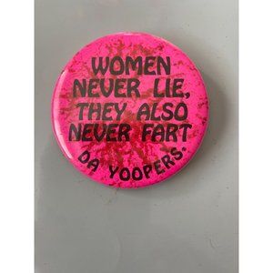 Vintage WOMEN NEVER LIE THEY ALSO NEVER FART DA YOOPERS Upper Penn Pinback Butto